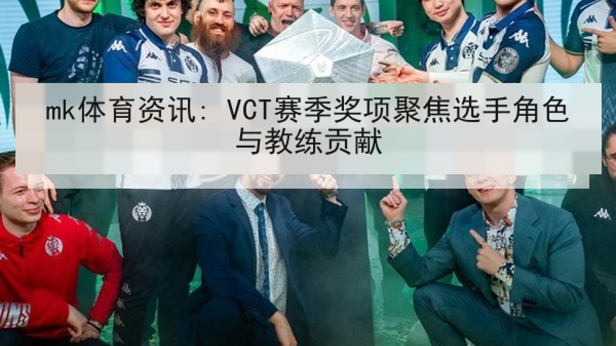 mk体育资讯: VCT赛季奖项聚焦选手角色与教练贡献