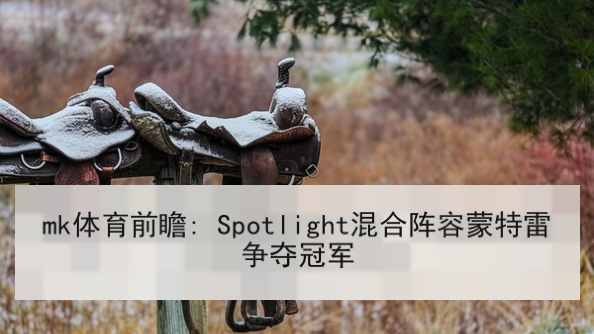 mk体育前瞻: Spotlight混合阵容蒙特雷争夺冠军
