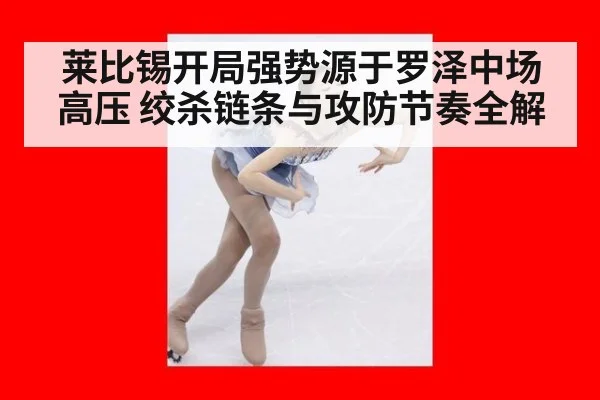 莱比锡开局强势源于罗泽中场高压 绞杀链条与攻防节奏全解